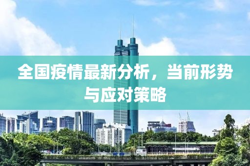 全国疫情最新分析，当前形势与应对策略