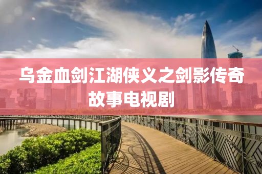 乌金血剑江湖侠义之剑影传奇故事电视剧