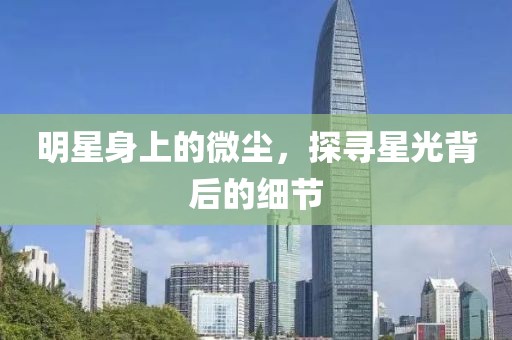 明星身上的微尘，探寻星光背后的细节