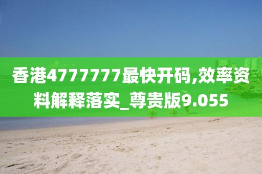 香港4777777最快开码,效率资料解释落实_尊贵版9.055