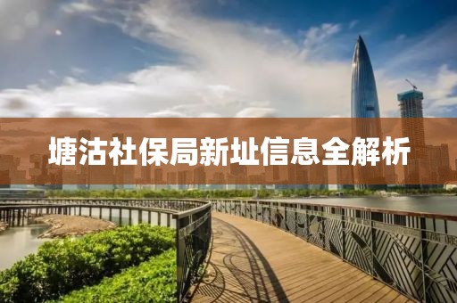 塘沽社保局新址信息全解析