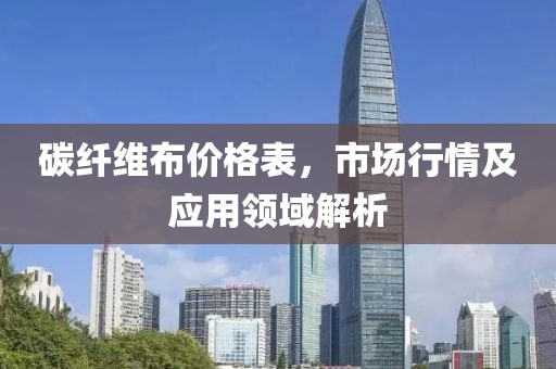 碳纤维布价格表，市场行情及应用领域解析