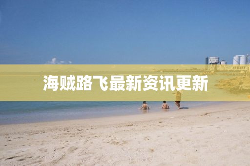 海贼路飞最新资讯更新