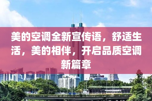 美的空调全新宣传语，舒适生活，美的相伴，开启品质空调新篇章