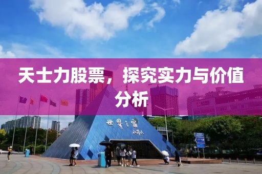 天士力股票，探究实力与价值分析