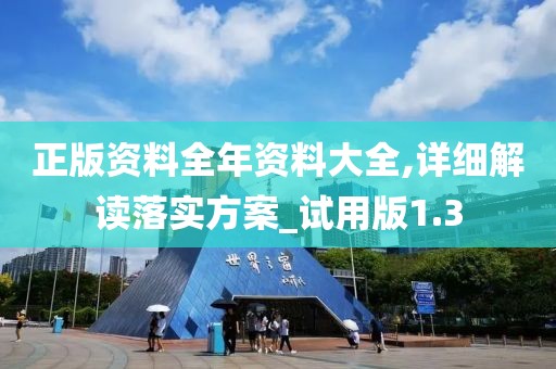 正版资料全年资料大全,详细解读落实方案_试用版1.3