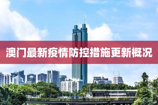 澳门最新疫情防控措施更新概况