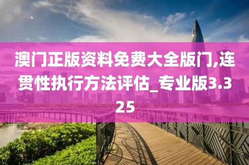 澳门正版资料免费大全版门,连贯性执行方法评估_专业版3.325