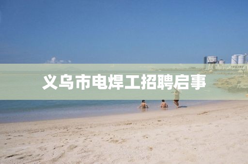 义乌市电焊工招聘启事