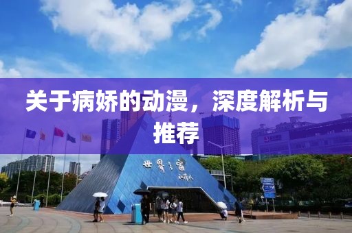 关于病娇的动漫，深度解析与推荐