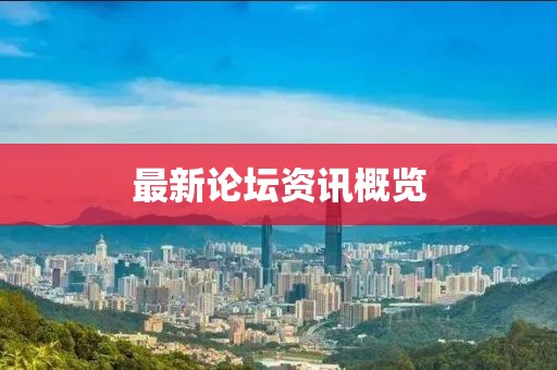 最新论坛资讯概览
