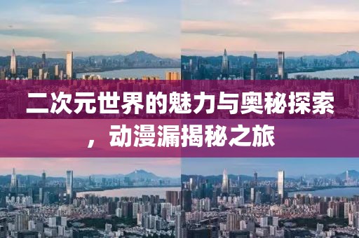 二次元世界的魅力与奥秘探索，动漫漏揭秘之旅