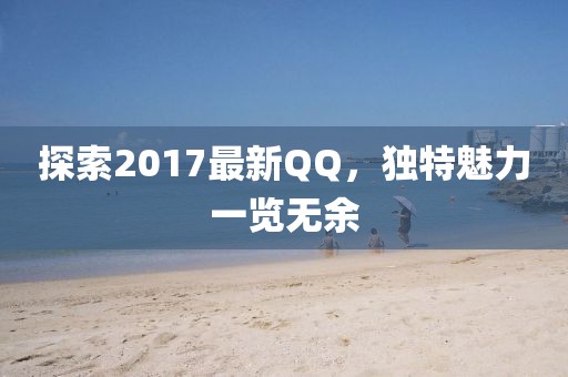 探索2017最新QQ，独特魅力一览无余