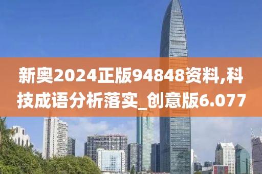 新奥2024正版94848资料,科技成语分析落实_创意版6.077