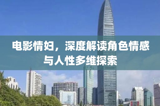 电影情妇，深度解读角色情感与人性多维探索