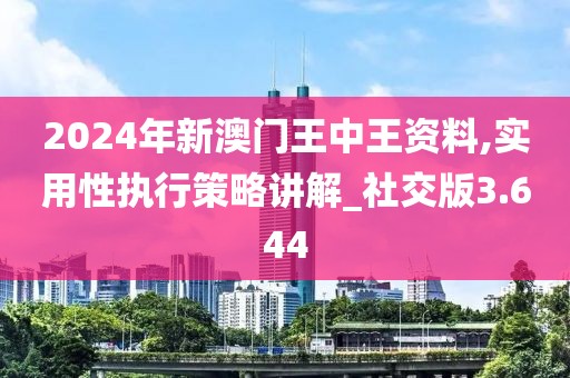 2024年新澳门王中王资料,实用性执行策略讲解_社交版3.644