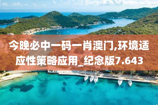 今晚必中一码一肖澳门,环境适应性策略应用_纪念版7.643
