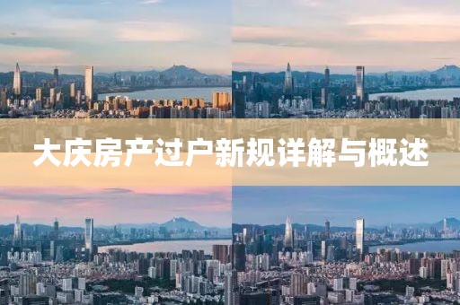 大庆房产过户新规详解与概述