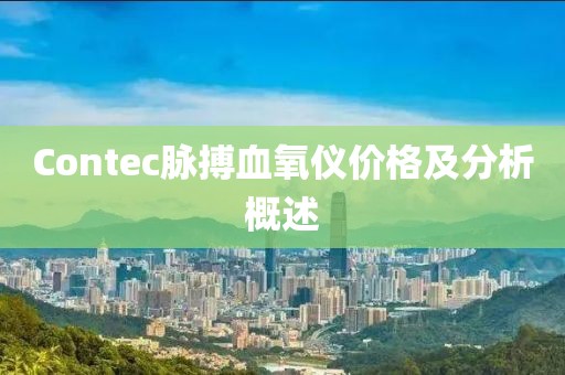 Contec脉搏血氧仪价格及分析概述