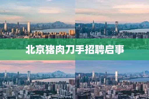 北京猪肉刀手招聘启事