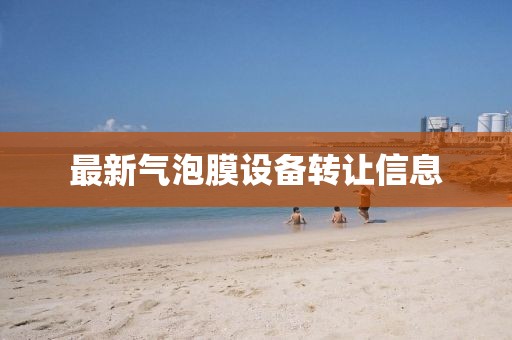 最新气泡膜设备转让信息