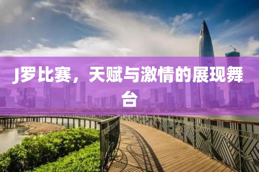 J罗比赛，天赋与激情的展现舞台