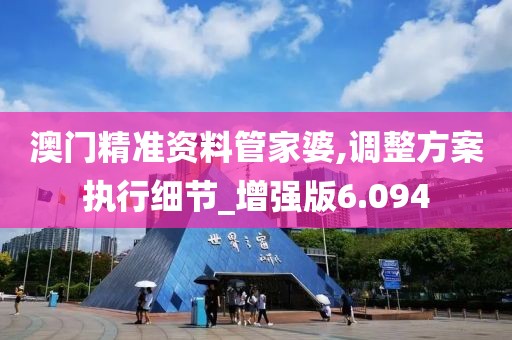 澳门精准资料管家婆,调整方案执行细节_增强版6.094