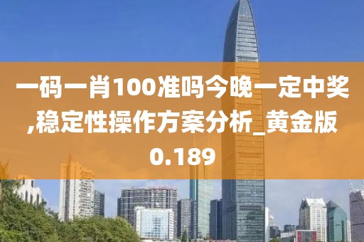 一码一肖100准吗今晚一定中奖,稳定性操作方案分析_黄金版0.189