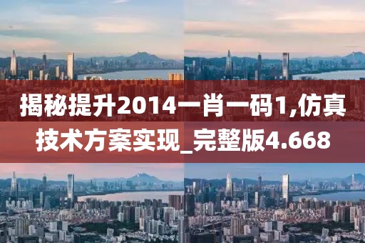 揭秘提升2014一肖一码1,仿真技术方案实现_完整版4.668
