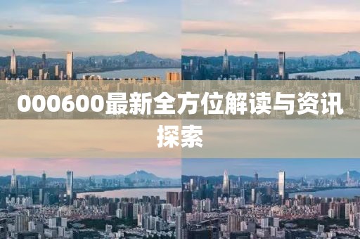 000600最新全方位解读与资讯探索