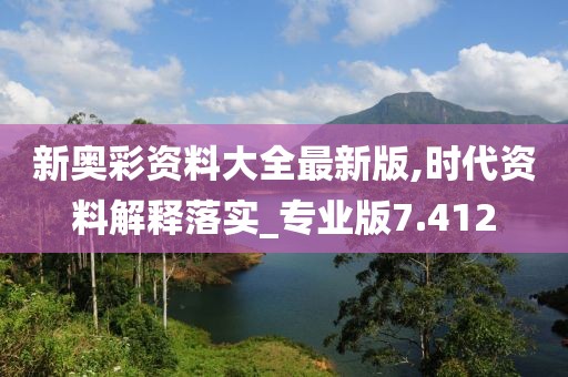 新奥彩资料大全最新版,时代资料解释落实_专业版7.412