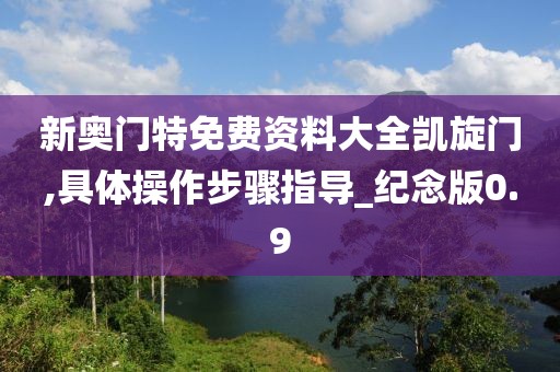 新奥门特免费资料大全凯旋门,具体操作步骤指导_纪念版0.9