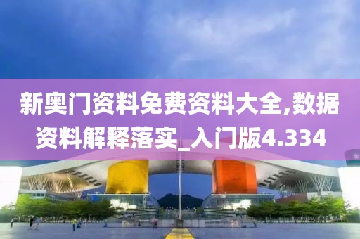 新奥门资料免费资料大全,数据资料解释落实_入门版4.334