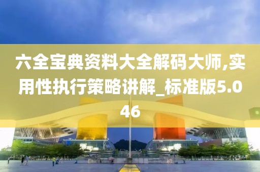 六全宝典资料大全解码大师,实用性执行策略讲解_标准版5.046