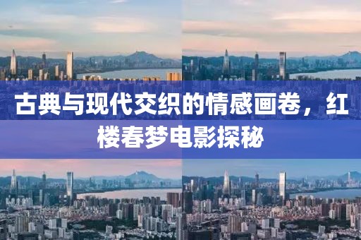 古典与现代交织的情感画卷，红楼春梦电影探秘