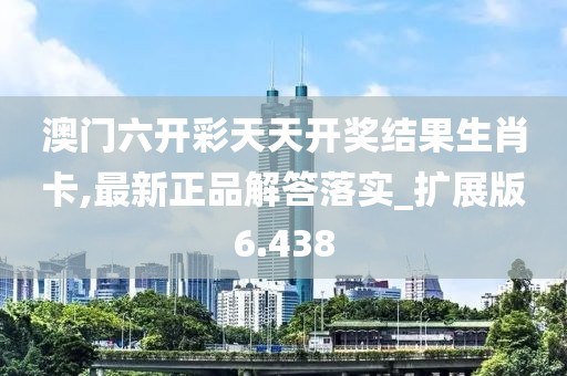 澳门六开彩天天开奖结果生肖卡,最新正品解答落实_扩展版6.438