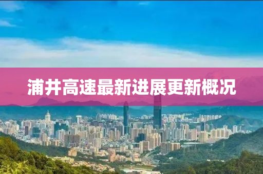 浦井高速最新进展更新概况
