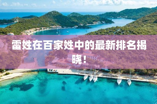 雷姓在百家姓中的最新排名揭晓！