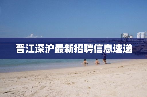 晋江深沪最新招聘信息速递
