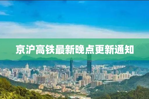 京沪高铁最新晚点更新通知