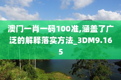 澳门一肖一码100准,涵盖了广泛的解释落实方法_3DM9.165