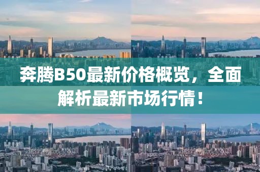 奔腾B50最新价格概览，全面解析最新市场行情！