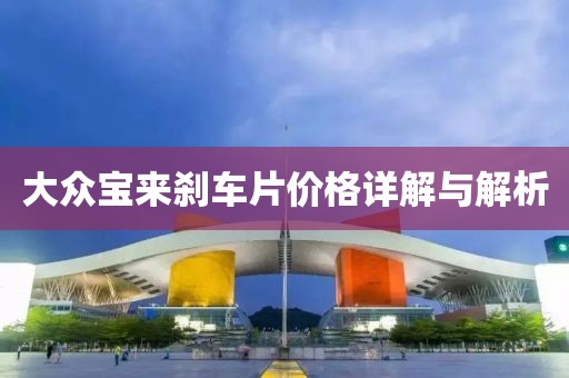 大众宝来刹车片价格详解与解析