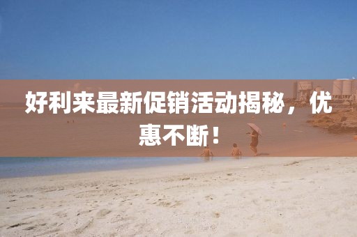 好利来最新促销活动揭秘，优惠不断！