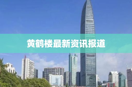 黄鹤楼最新资讯报道