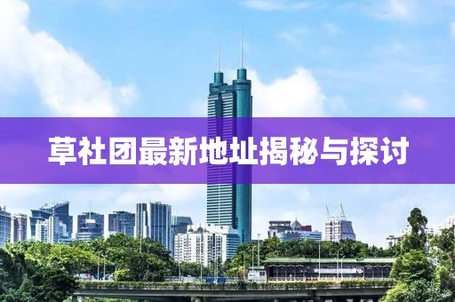 草社团最新地址揭秘与探讨