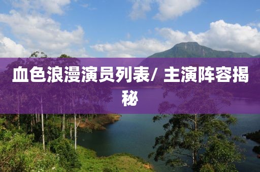血色浪漫演员列表/ 主演阵容揭秘