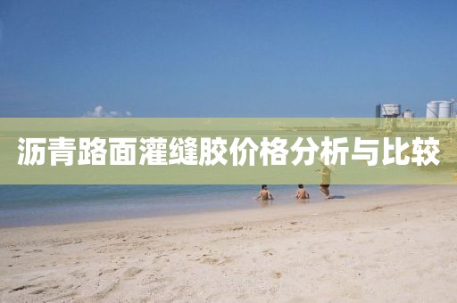 沥青路面灌缝胶价格分析与比较