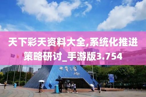 天下彩天资料大全,系统化推进策略研讨_手游版3.754