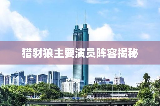 猎豺狼主要演员阵容揭秘